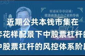 近期公共本钱市集在存量博弈花样配景下中股票杠杆的风控体系阶段