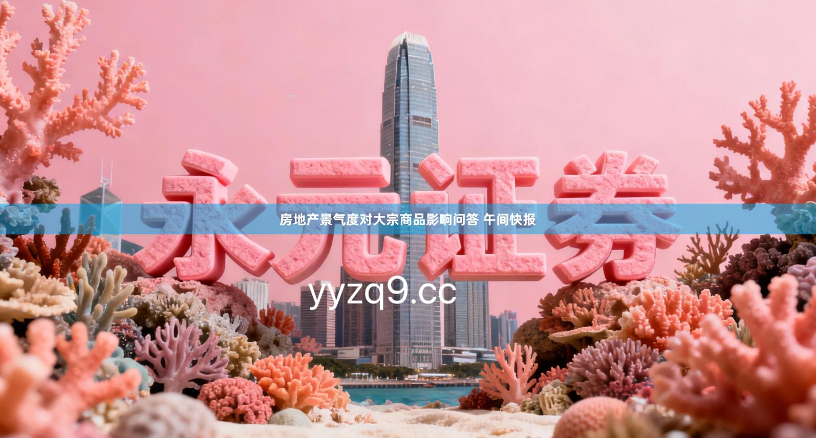 房地产景气度对大宗商品影响问答 午间快报