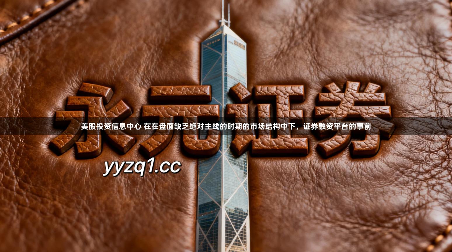 美股投资信息中心 在在盘面缺乏绝对主线的时期的市场结构中下，证券融资平台的事前