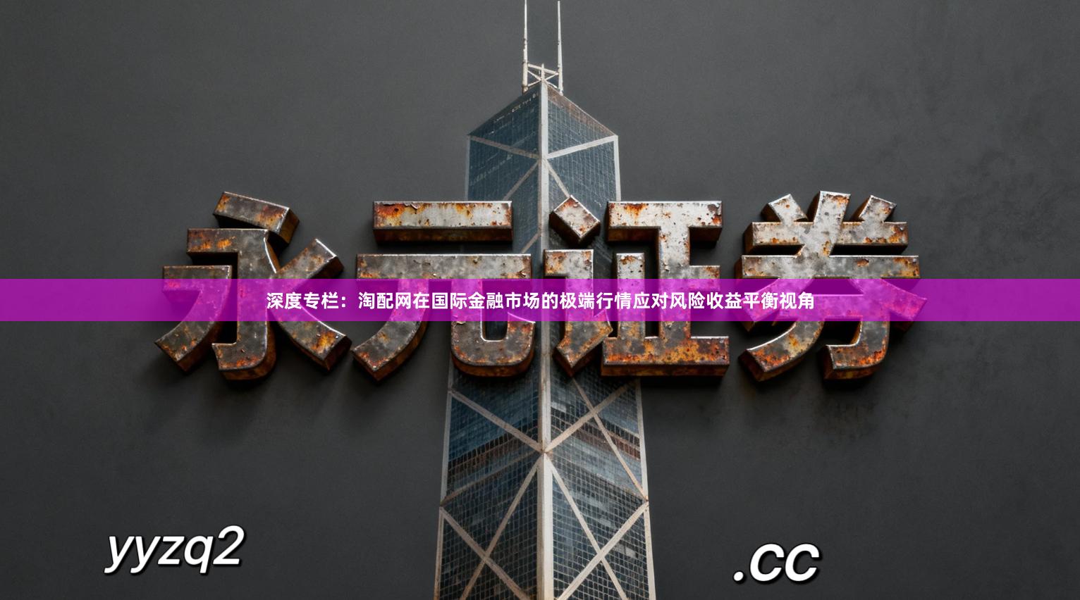 深度专栏：淘配网在国际金融市场的极端行情应对风险收益平衡视角