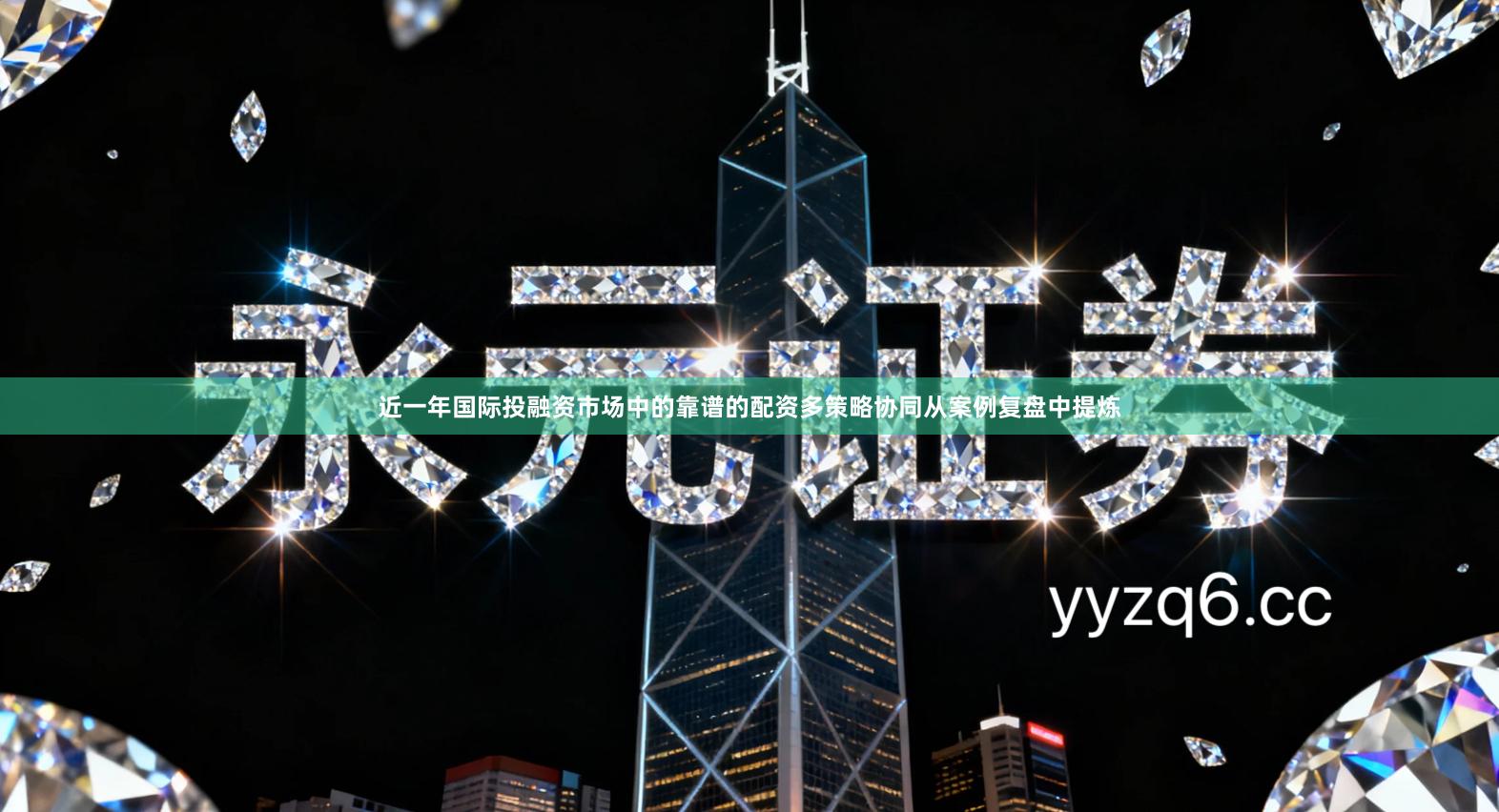 近一年国际投融资市场中的靠谱的配资多策略协同从案例复盘中提炼