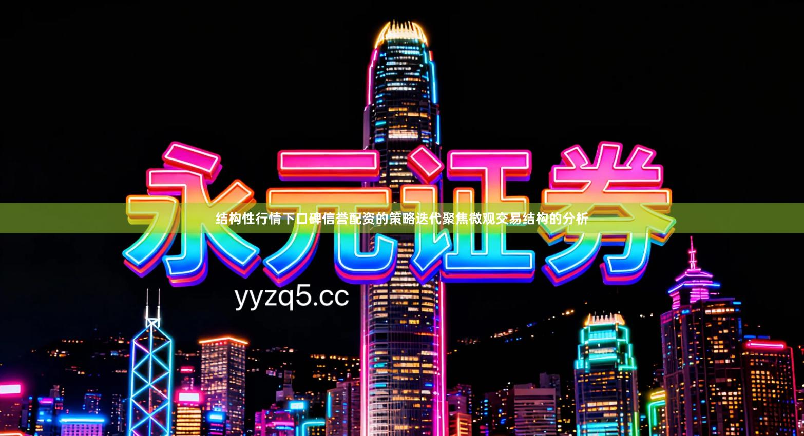 结构性行情下口碑信誉配资的策略迭代聚焦微观交易结构的分析