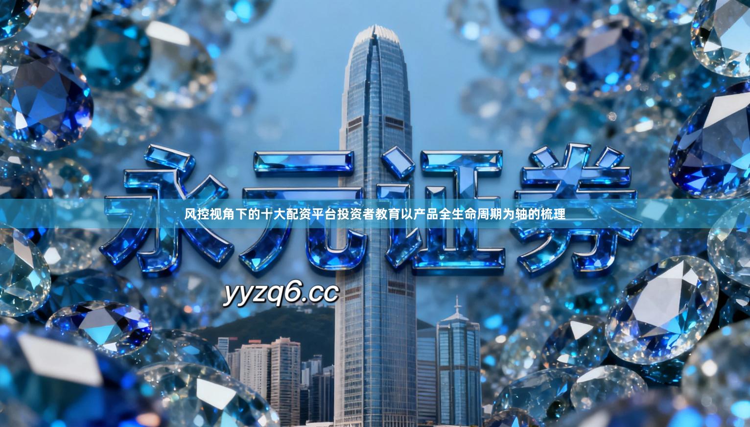 风控视角下的十大配资平台投资者教育以产品全生命周期为轴的梳理