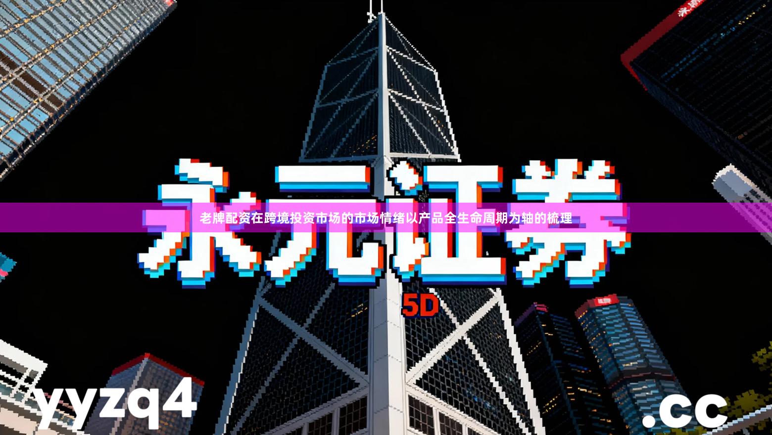 老牌配资在跨境投资市场的市场情绪以产品全生命周期为轴的梳理