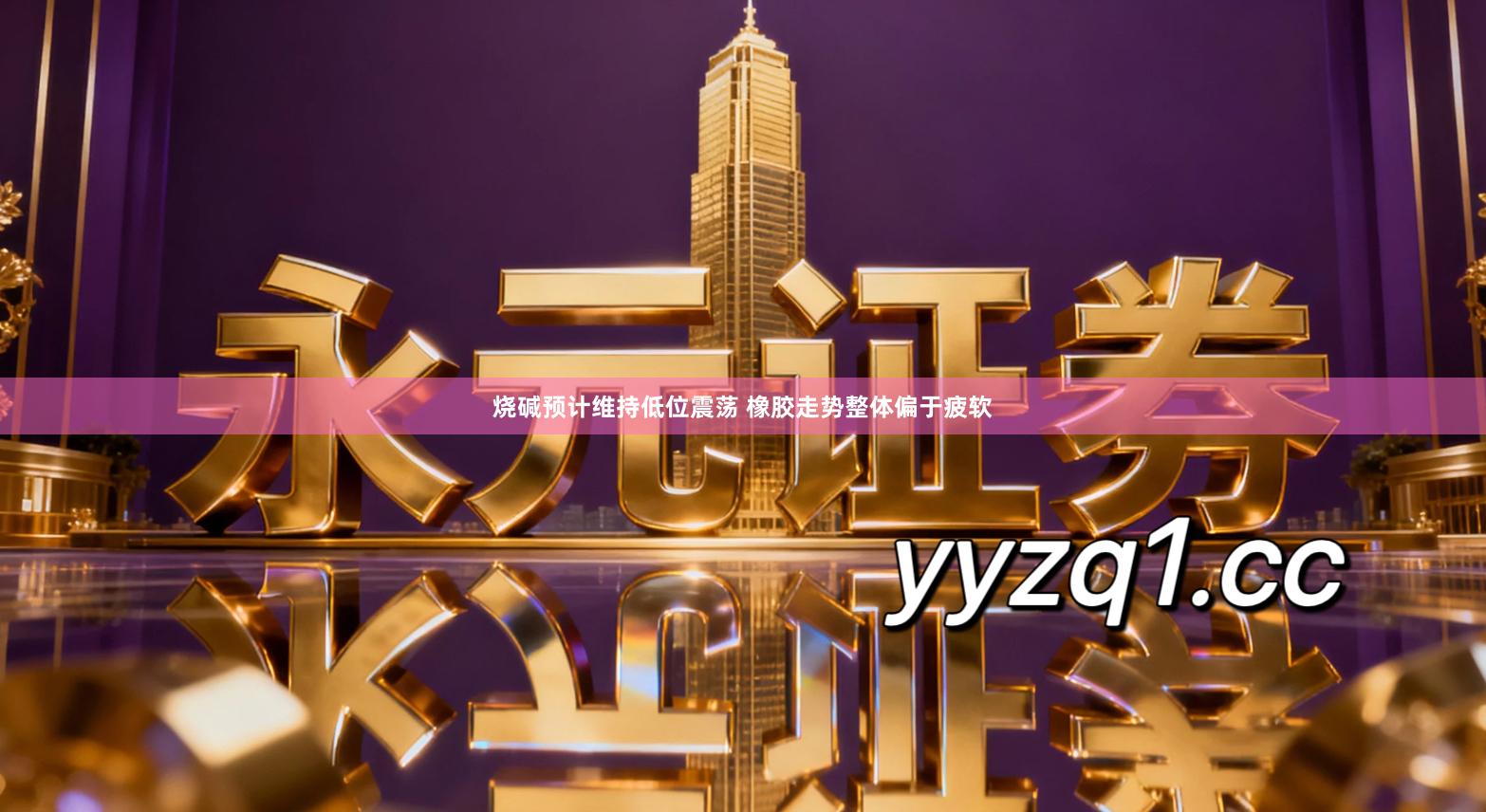 烧碱预计维持低位震荡 橡胶走势整体偏于疲软